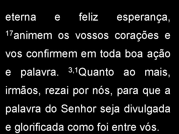 eterna 17 animem e feliz esperança, os vossos corações e vos confirmem em toda