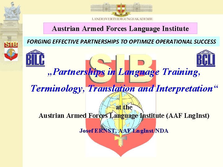 Austrian Armed Forces Language Institute FORGING EFFECTIVE PARTNERSHIPS TO OPTIMIZE OPERATIONAL SUCCESS „Partnerships in