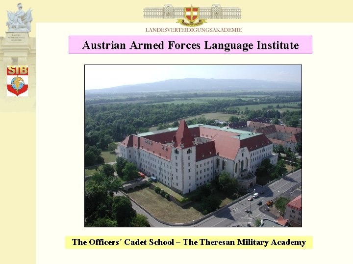 Austrian Armed Forces Language Institute The Officers´ Cadet School – Theresan Military Academy 
