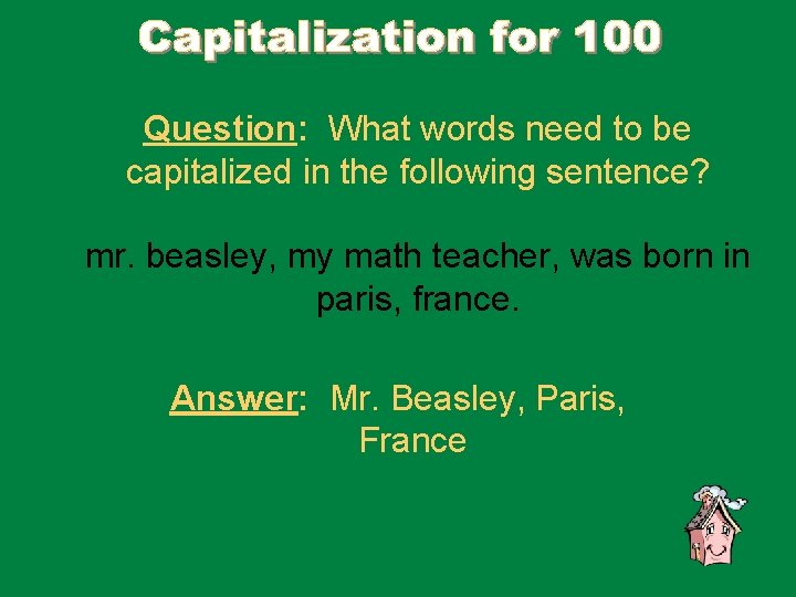 Question: What words need to be capitalized in the following sentence? mr. beasley, my