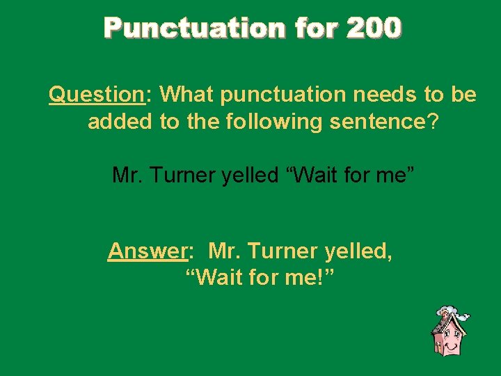 Question: What punctuation needs to be added to the following sentence? Mr. Turner yelled
