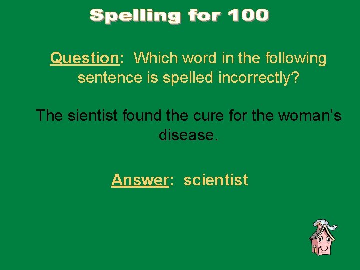 Question: Which word in the following sentence is spelled incorrectly? The sientist found the