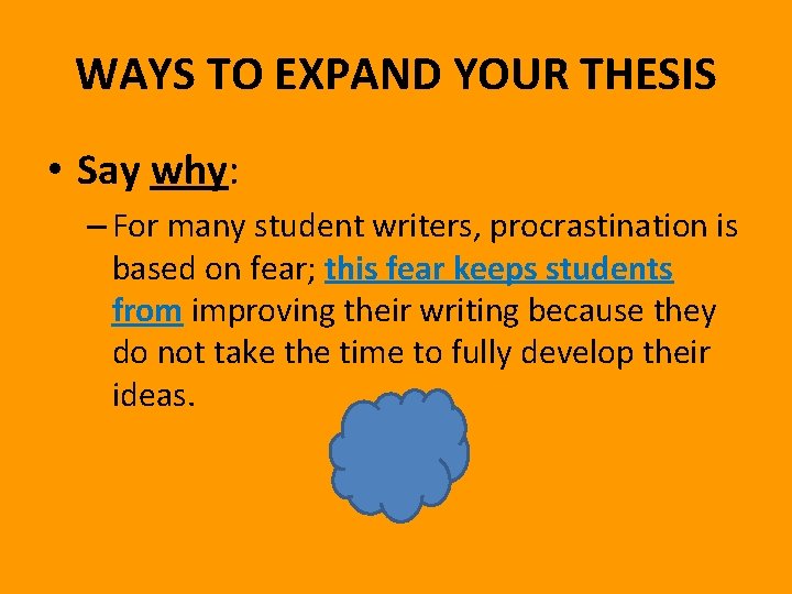 WAYS TO EXPAND YOUR THESIS • Say why: – For many student writers, procrastination