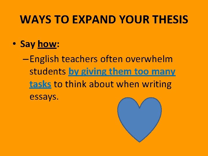 WAYS TO EXPAND YOUR THESIS • Say how: – English teachers often overwhelm students