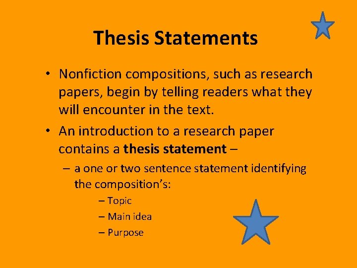 Thesis Statements • Nonfiction compositions, such as research papers, begin by telling readers what