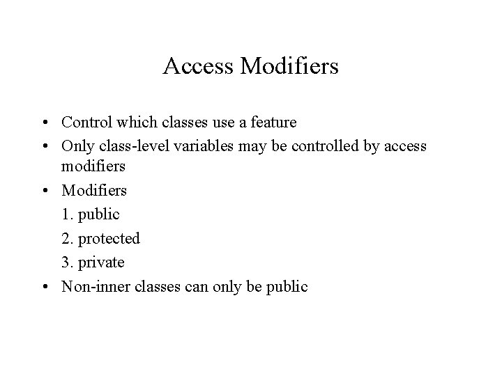 Access Modifiers • Control which classes use a feature • Only class-level variables may