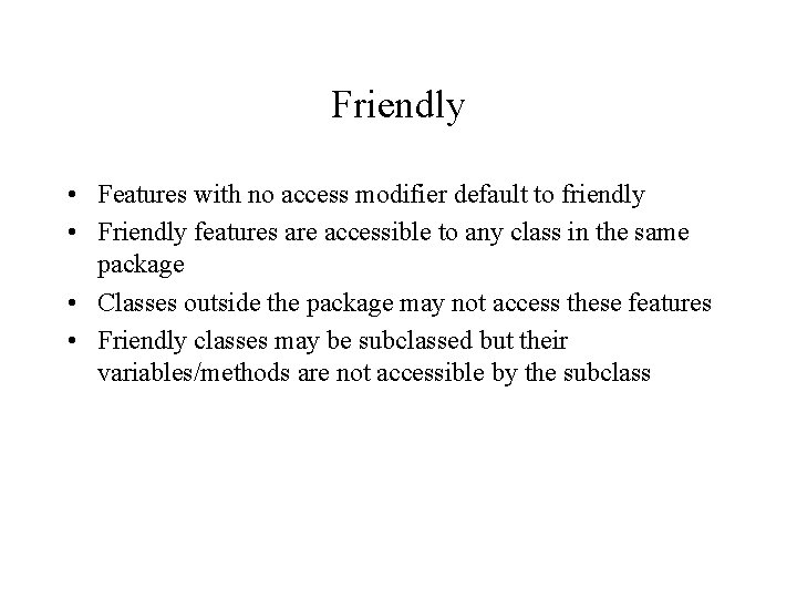 Friendly • Features with no access modifier default to friendly • Friendly features are