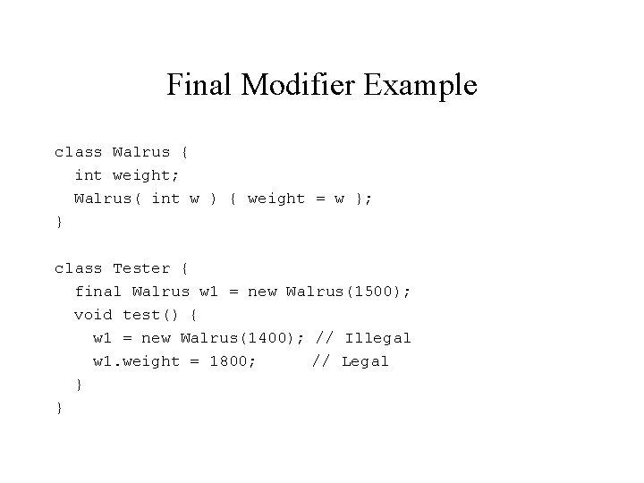 Final Modifier Example class Walrus { int weight; Walrus( int w ) { weight