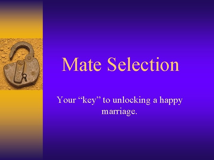 Mate Selection Your “key” to unlocking a happy marriage. 