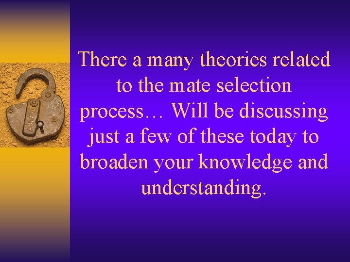 There a many theories related to the mate selection process… Will be discussing just