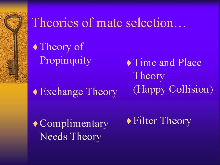 Theories of mate selection… ¨ Theory of Propinquity ¨ Exchange Theory ¨ Complimentary Needs