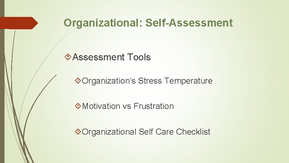 Organizational: Self-Assessment Tools Organization’s Stress Temperature Motivation vs Frustration Organizational Self Care Checklist 