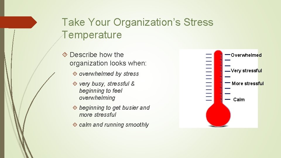 Take Your Organization’s Stress Temperature Describe how the organization looks when: Overwhelmed overwhelmed by