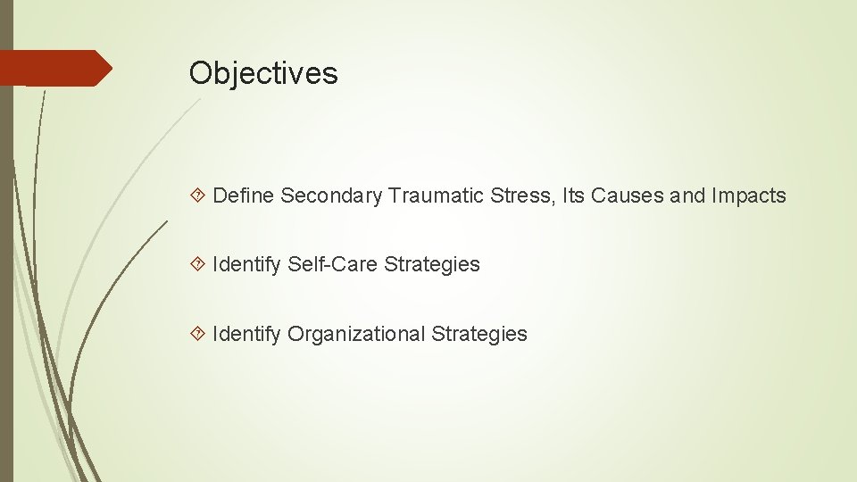 Objectives Define Secondary Traumatic Stress, Its Causes and Impacts Identify Self-Care Strategies Identify Organizational