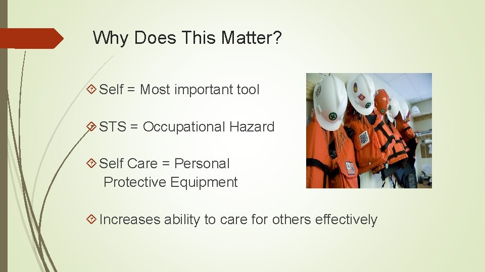 Why Does This Matter? Self = Most important tool STS = Occupational Hazard Self