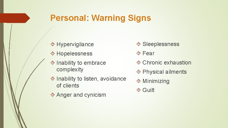 Personal: Warning Signs Hypervigilance Sleeplessness Hopelessness Fear Inability to embrace complexity Chronic exhaustion Inability