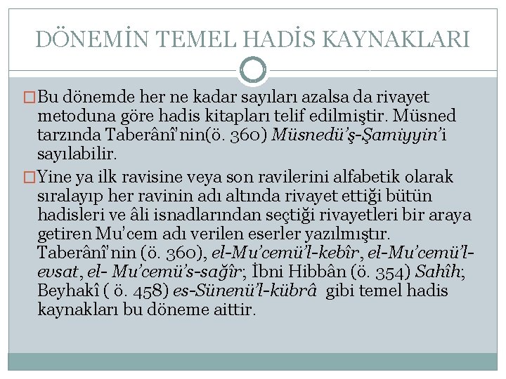 DÖNEMİN TEMEL HADİS KAYNAKLARI �Bu dönemde her ne kadar sayıları azalsa da rivayet metoduna