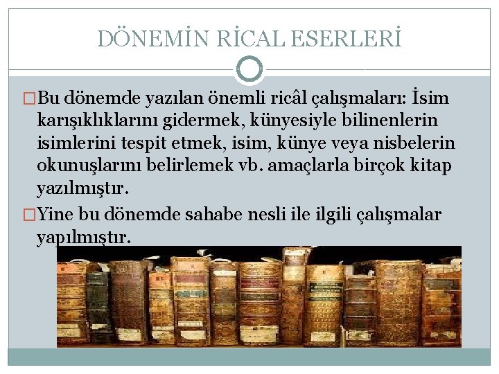 DÖNEMİN RİCAL ESERLERİ �Bu dönemde yazılan önemli ricâl çalışmaları: İsim karışıklıklarını gidermek, künyesiyle bilinenlerin