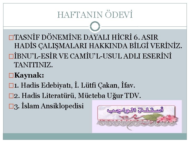 HAFTANIN ÖDEVİ �TASNİF DÖNEMİNE DAYALI HİCRİ 6. ASIR HADİS ÇALIŞMALARI HAKKINDA BİLGİ VERİNİZ. �İBNU’L-ESİR