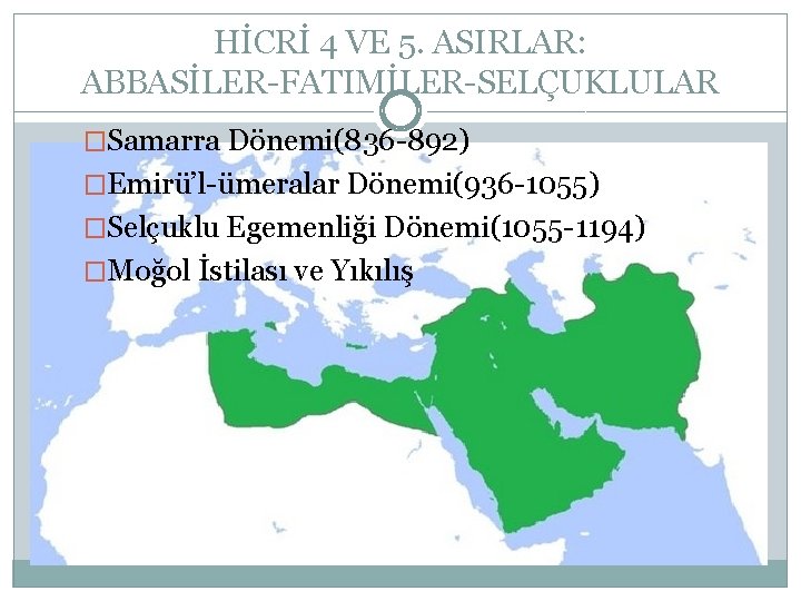 HİCRİ 4 VE 5. ASIRLAR: ABBASİLER-FATIMİLER-SELÇUKLULAR �Samarra Dönemi(836 -892) �Emirü’l-ümeralar Dönemi(936 -1055) �Selçuklu Egemenliği