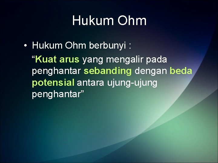 Hukum Ohm • Hukum Ohm berbunyi : “Kuat arus yang mengalir pada penghantar sebanding