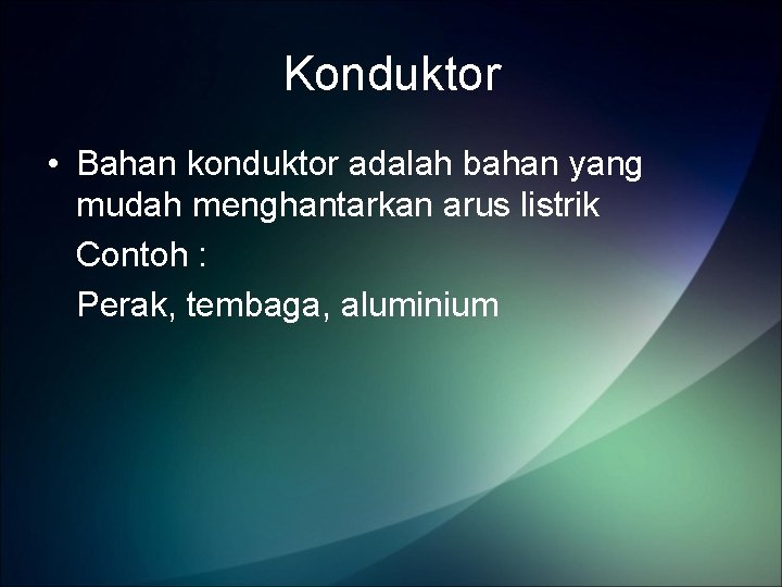 Konduktor • Bahan konduktor adalah bahan yang mudah menghantarkan arus listrik Contoh : Perak,