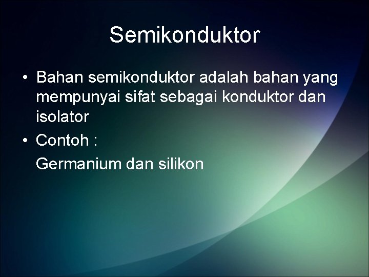 Semikonduktor • Bahan semikonduktor adalah bahan yang mempunyai sifat sebagai konduktor dan isolator •