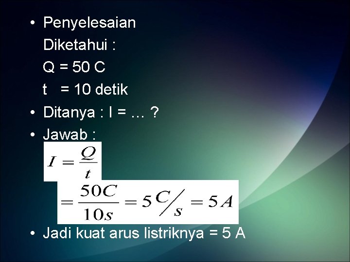  • Penyelesaian Diketahui : Q = 50 C t = 10 detik •