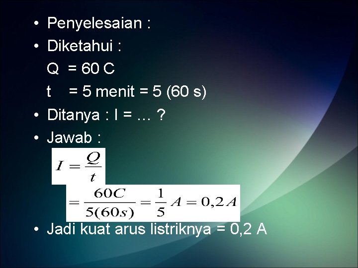  • Penyelesaian : • Diketahui : Q = 60 C t = 5