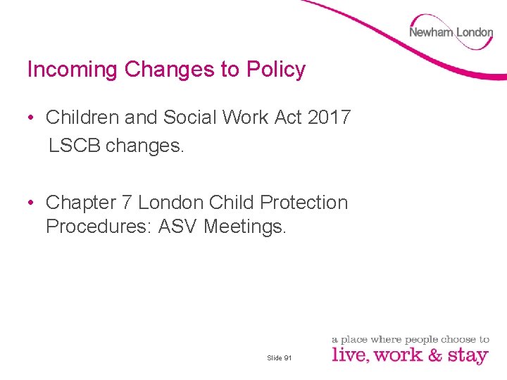 Incoming Changes to Policy • Children and Social Work Act 2017 LSCB changes. •