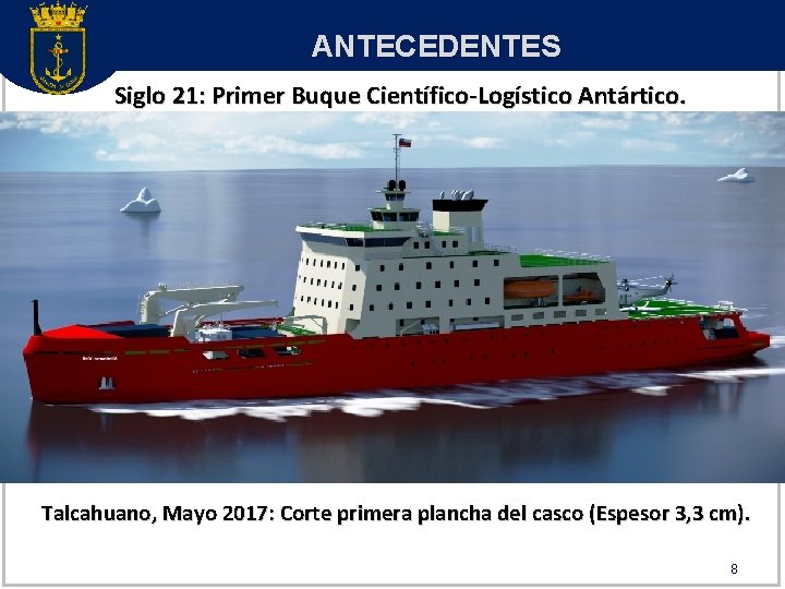 ANTECEDENTES Siglo 21: Primer Buque Científico-Logístico Antártico. Talcahuano, Mayo 2017: Corte primera plancha del