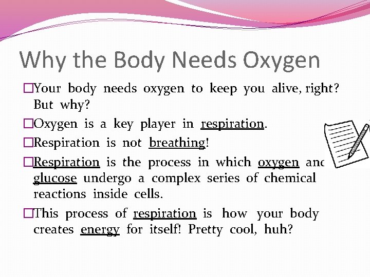 Why the Body Needs Oxygen �Your body needs oxygen to keep you alive, right?