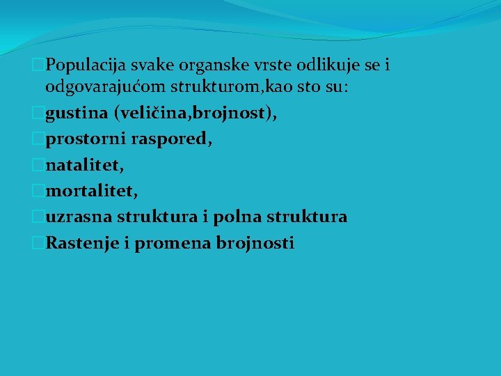 �Populacija svake organske vrste odlikuje se i odgovarajućom strukturom, kao sto su: �gustina (veličina,