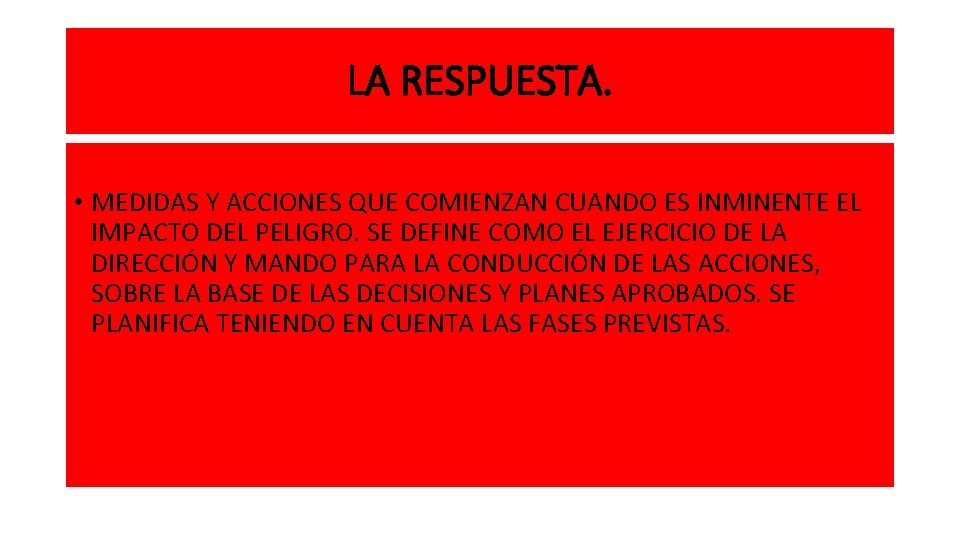 LA RESPUESTA. • MEDIDAS Y ACCIONES QUE COMIENZAN CUANDO ES INMINENTE EL IMPACTO DEL