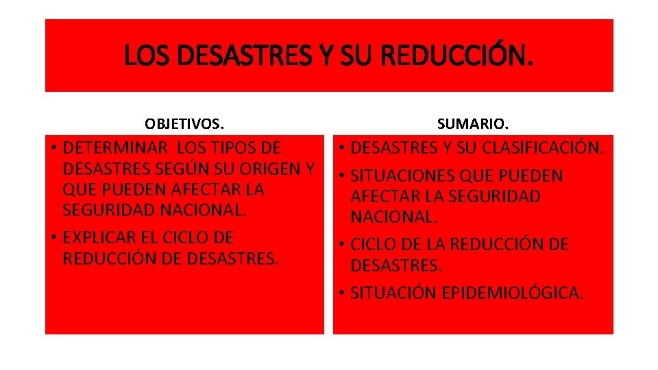 LOS DESASTRES Y SU REDUCCIÓN. OBJETIVOS. SUMARIO. • DETERMINAR LOS TIPOS DE DESASTRES SEGÚN