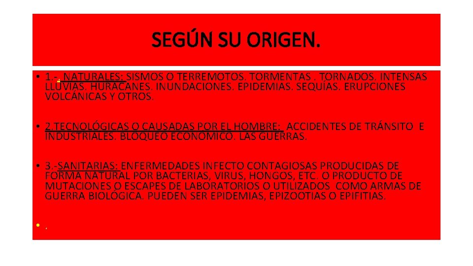 SEGÚN SU ORIGEN. • 1. -. NATURALES: SISMOS O TERREMOTOS. TORMENTAS. TORNADOS. INTENSAS LLUVIAS.