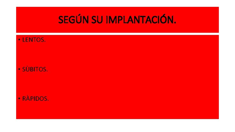SEGÚN SU IMPLANTACIÓN. • LENTOS. • SÙBITOS. • RÀPIDOS. 