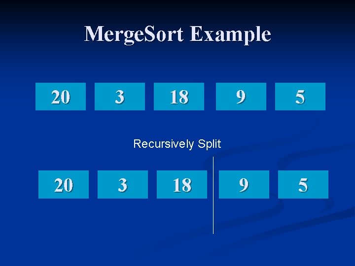 Merge. Sort Example 20 3 18 9 5 Recursively Split 20 3 18 