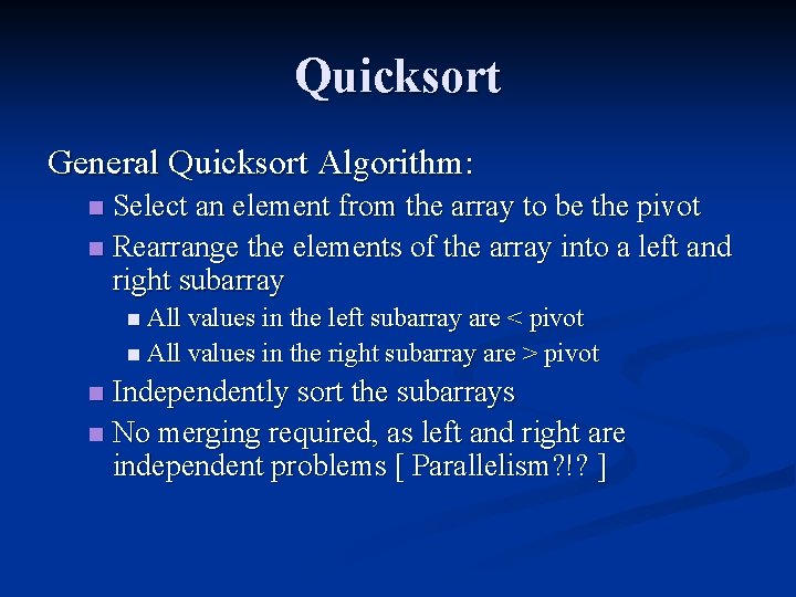 Quicksort General Quicksort Algorithm: Select an element from the array to be the pivot