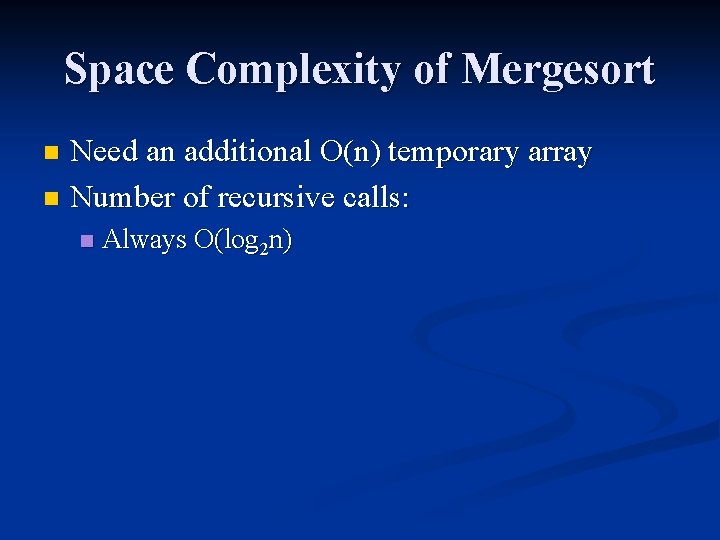 Space Complexity of Mergesort Need an additional O(n) temporary array n Number of recursive