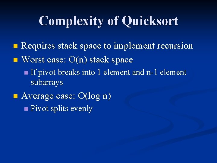 Complexity of Quicksort Requires stack space to implement recursion n Worst case: O(n) stack