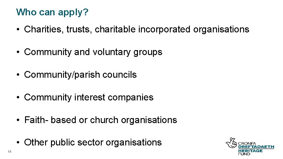 Who can apply? • Charities, trusts, charitable incorporated organisations • Community and voluntary groups