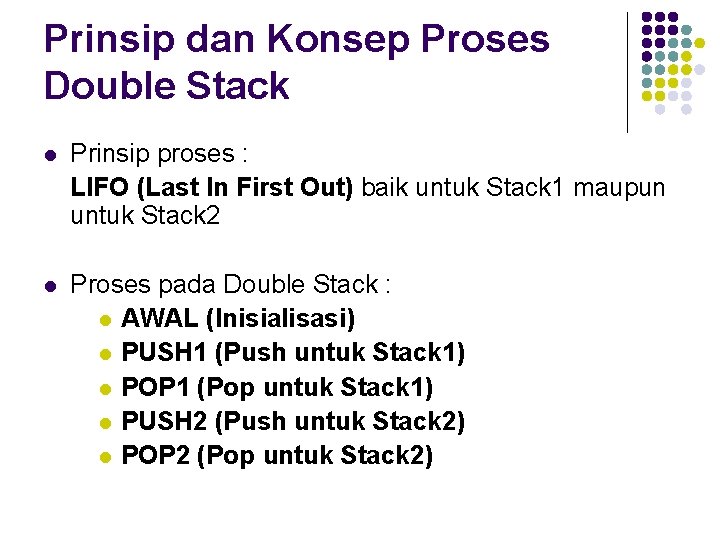 Prinsip dan Konsep Proses Double Stack l Prinsip proses : LIFO (Last In First
