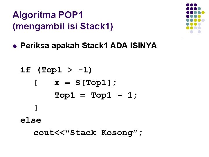 Algoritma POP 1 (mengambil isi Stack 1) l Periksa apakah Stack 1 ADA ISINYA