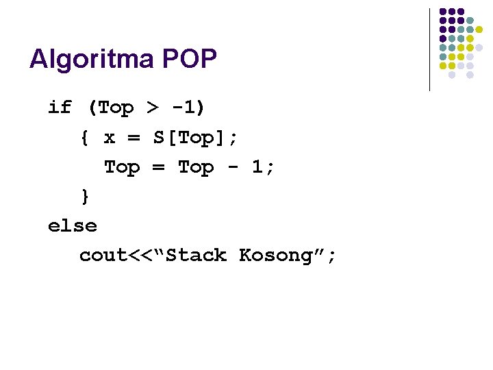 Algoritma POP if (Top > -1) { x = S[Top]; Top = Top -