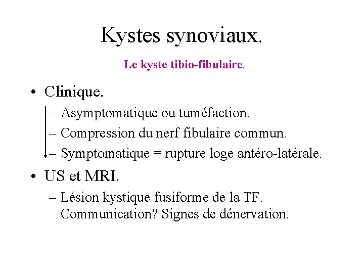 Kystes synoviaux. Le kyste tibio-fibulaire. • Clinique. – Asymptomatique ou tuméfaction. – Compression du