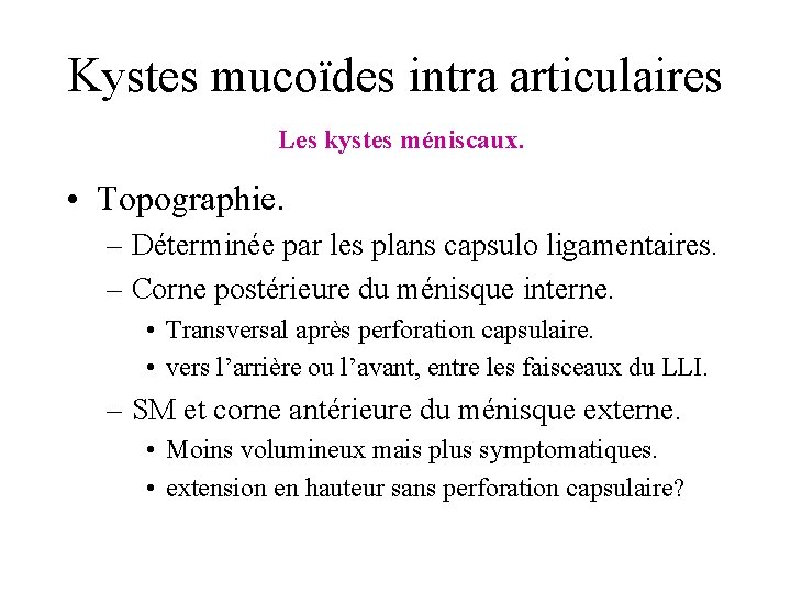 Kystes mucoïdes intra articulaires Les kystes méniscaux. • Topographie. – Déterminée par les plans