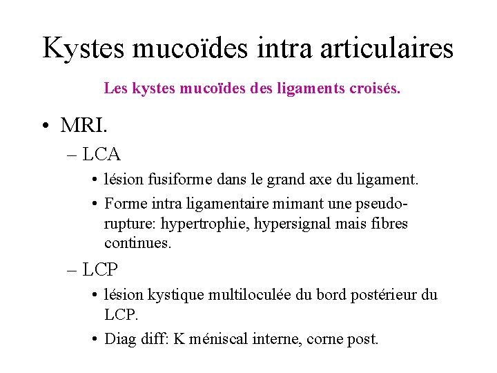 Kystes mucoïdes intra articulaires Les kystes mucoïdes ligaments croisés. • MRI. – LCA •