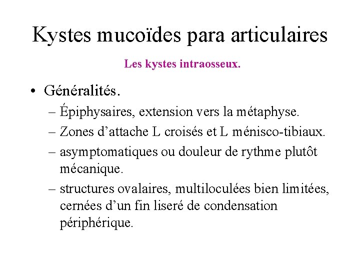 Kystes mucoïdes para articulaires Les kystes intraosseux. • Généralités. – Épiphysaires, extension vers la