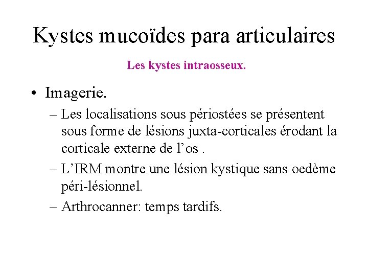 Kystes mucoïdes para articulaires Les kystes intraosseux. • Imagerie. – Les localisations sous périostées